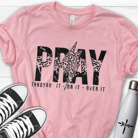 Pray through it, on it, and over it tee
