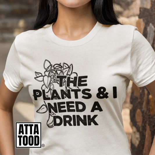 The plants and I need a drink tee