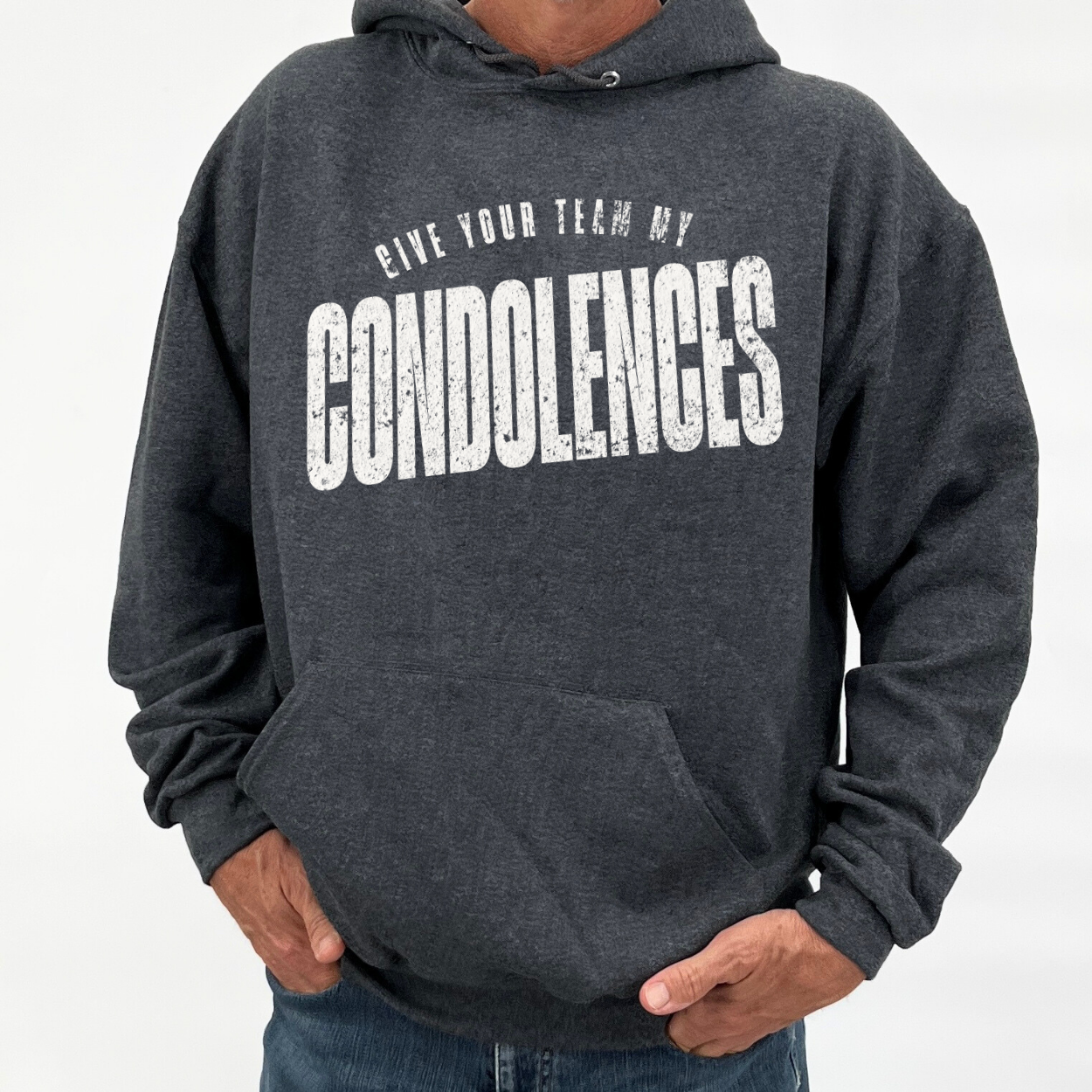 Person wearing a dark gray hoodie with text 'GIVE YOUR TEAM MY CONDOLENCES' on a white background