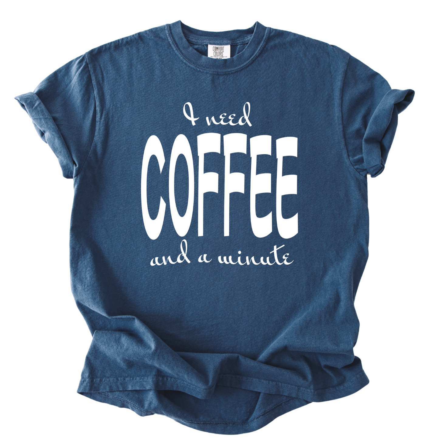I Need Coffee Funny Comfort Color Graphic Tee