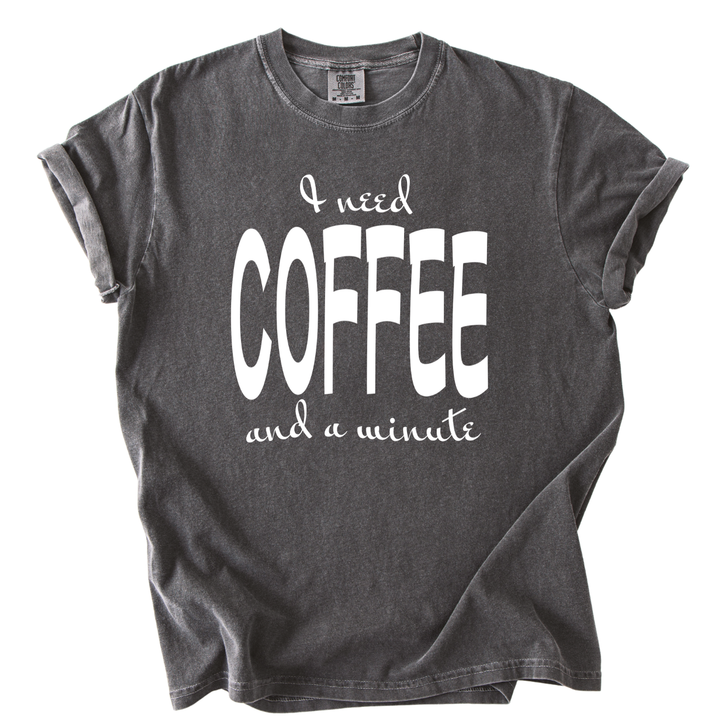 I Need Coffee Funny Comfort Color Graphic Tee