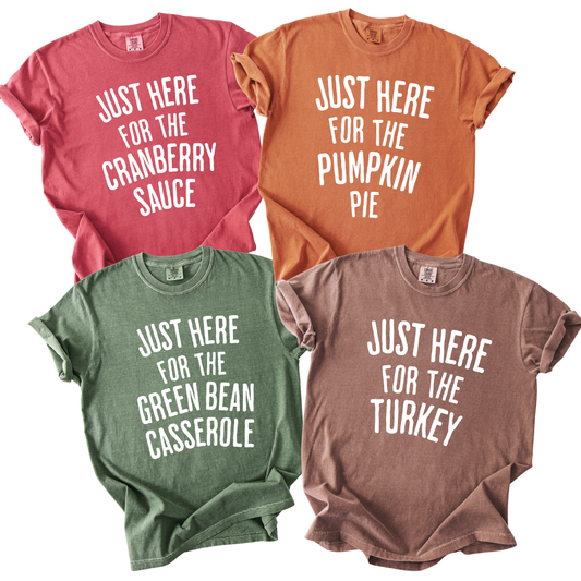 Funny Just Here For The Thanksgiving Dinner Graphic Tees.  Including Just here for the cranberry sauce on crimson red, Just here for the pumpkin pie on yam, Just here for the green bean casserole on moss green and Just here for the turkey on espresso brown Comfort Color tees.