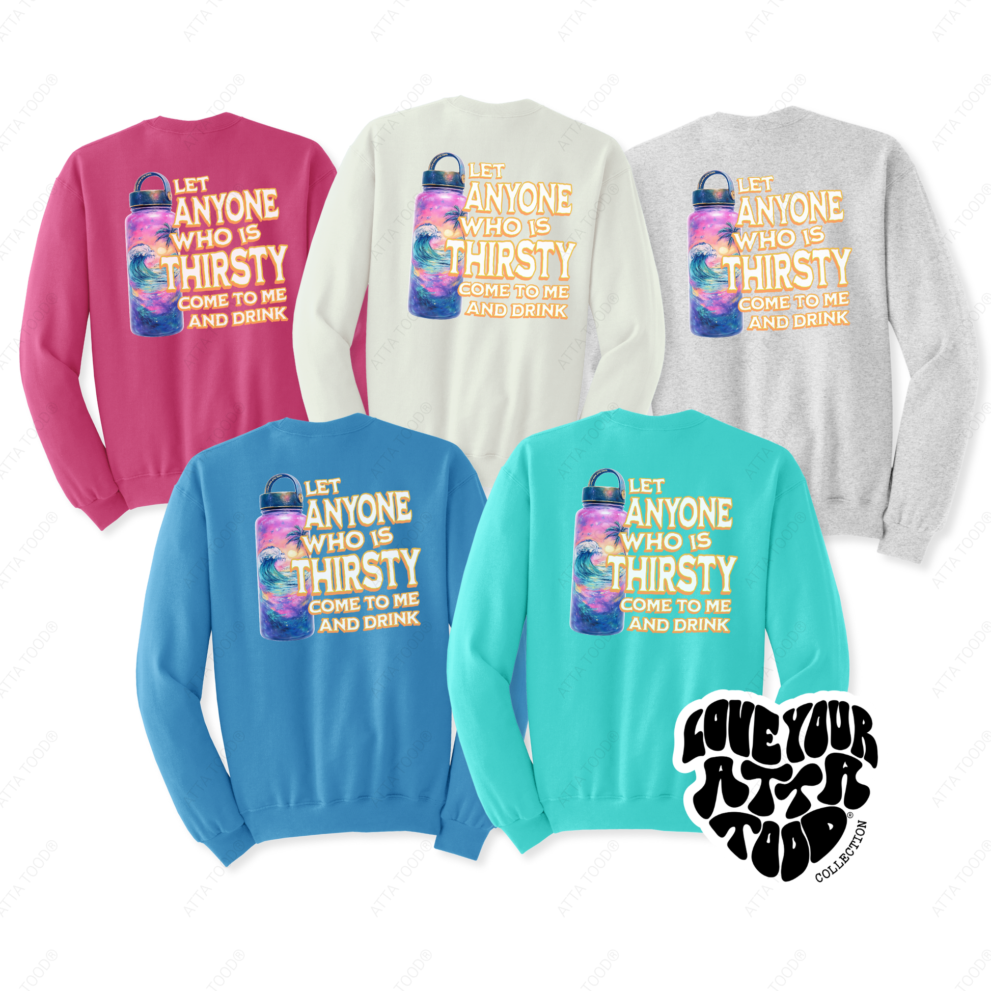 5 Jerzees sweatshirts in the color of pink, cream, ash, blue and scuba blue.  Tropical ocean water bottle with the saying let anyone who is thirsty come to me and drink.