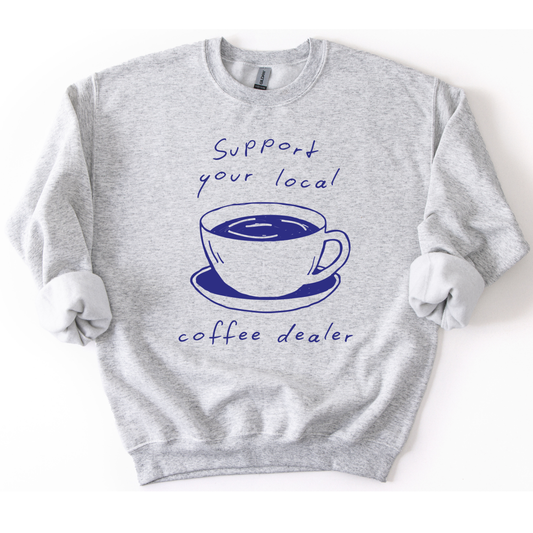 Support Your Local Coffee Dealer Funny Graphic Sweatshirt