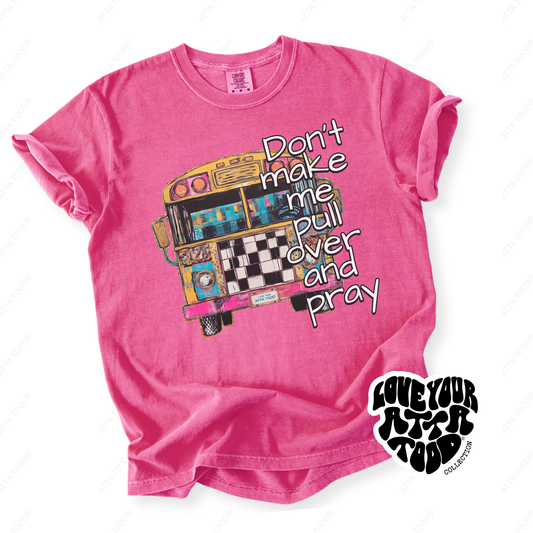 Don't Make Me Pull Over And Pray School Bus T-Shirt | ATTA TOOD®