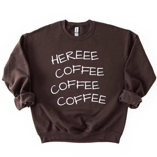 Here Coffee Coffee Coffee Funny Graphic Sweatshirt