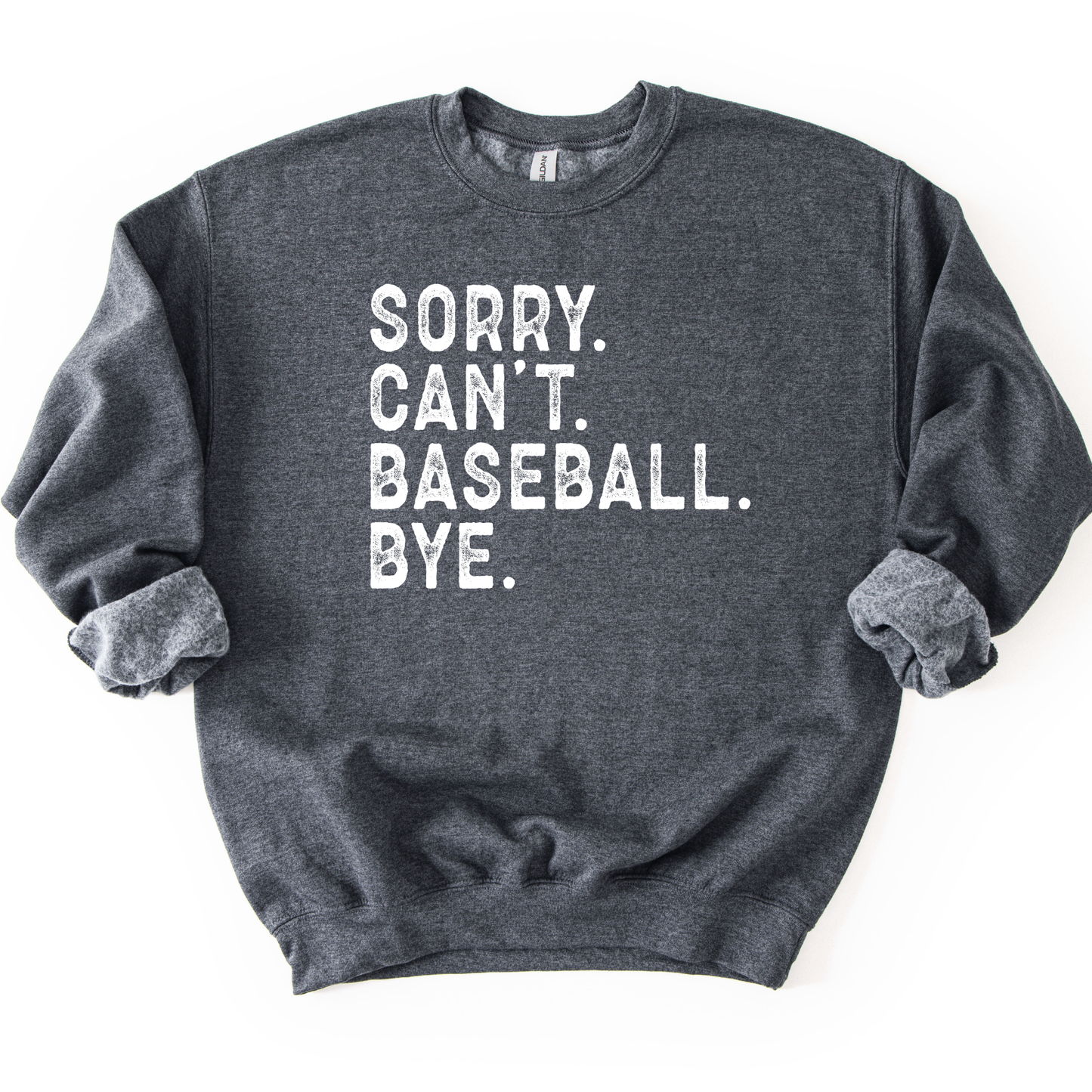 Dark heather gray crewneck sweatshirt with distressed white text reading “SORRY. CAN’T. BASEBALL. BYE.” laid flat with sleeves slightly scrunched.
