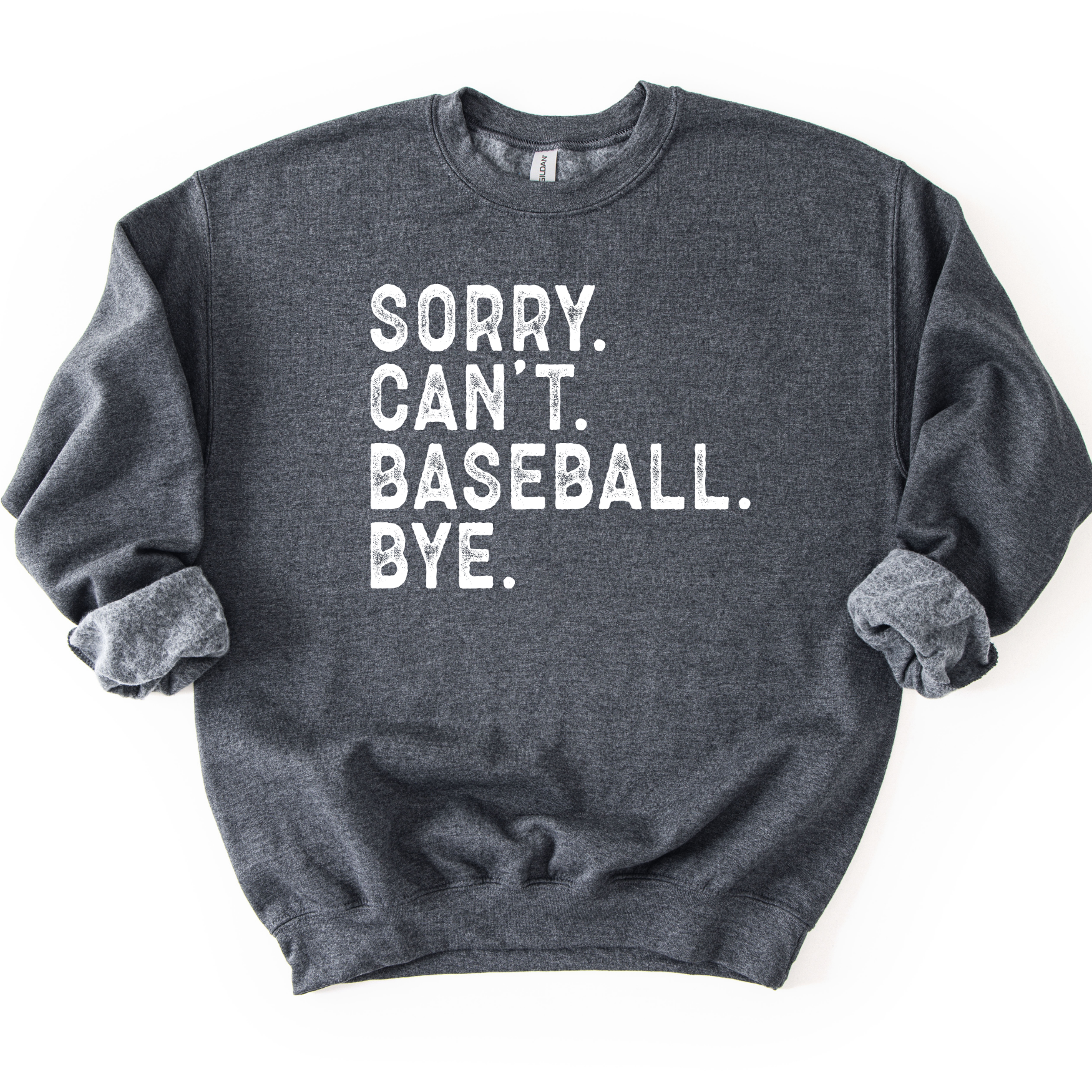 Dark heather gray crewneck sweatshirt with distressed white text reading “SORRY. CAN’T. BASEBALL. BYE.” laid flat with sleeves slightly scrunched.